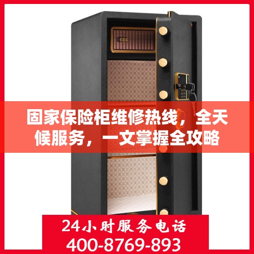 固家保险柜维修热线，全天候服务，一文掌握全攻略
