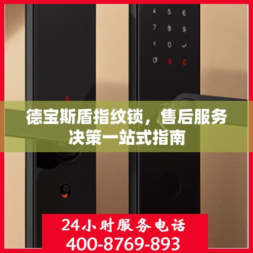 德宝斯盾指纹锁，售后服务决策一站式指南