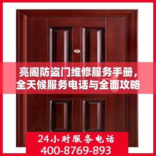亮阁防盗门维修服务手册，全天候服务电话与全面攻略