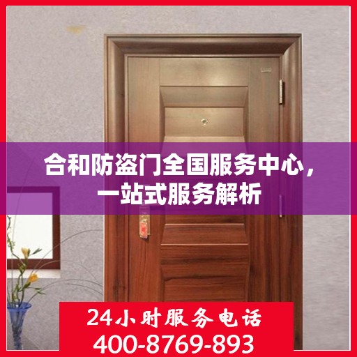 合和防盗门全国服务中心，一站式服务解析