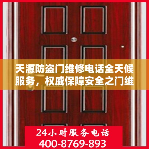 天源防盗门维修电话全天候服务，权威保障安全之门维修信息
