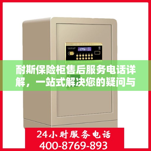 耐斯保险柜售后服务电话详解，一站式解决您的疑问与需求！