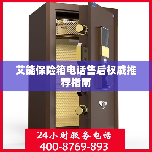 艾能保险箱电话售后权威推荐指南