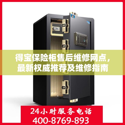 得宝保险柜售后维修网点，最新权威推荐及维修指南