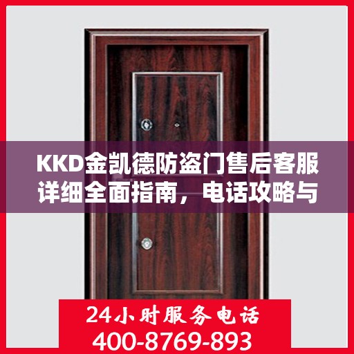 KKD金凯德防盗门售后客服详细全面指南，电话攻略与全方位服务解析