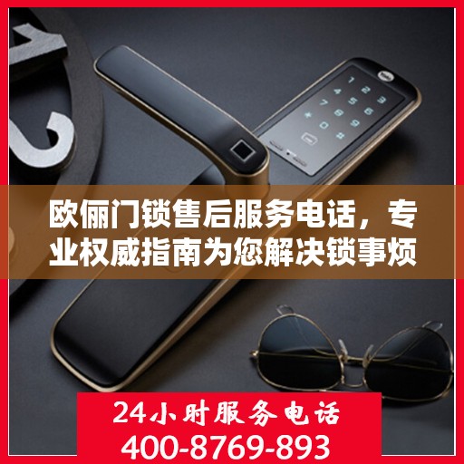 欧俪门锁售后服务电话，专业权威指南为您解决锁事烦恼！