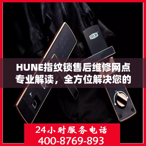 HUNE指纹锁售后维修网点专业解读，全方位解决您的锁具问题