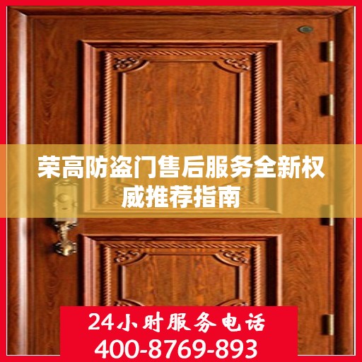荣高防盗门售后服务全新权威推荐指南