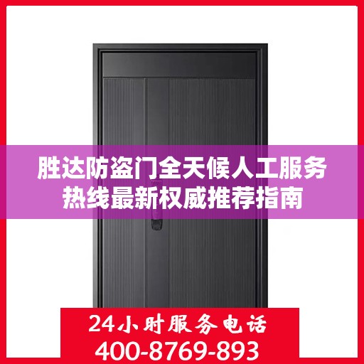 胜达防盗门全天候人工服务热线最新权威推荐指南