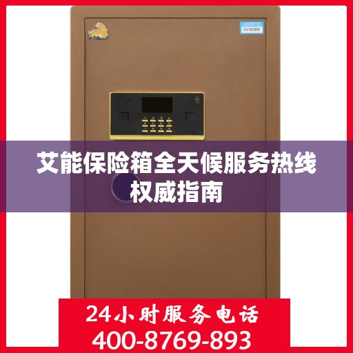 艾能保险箱全天候服务热线权威指南