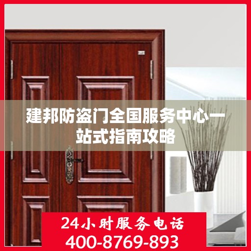 建邦防盗门全国服务中心一站式指南攻略