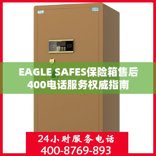 EAGLE SAFES保险箱售后400电话服务权威指南