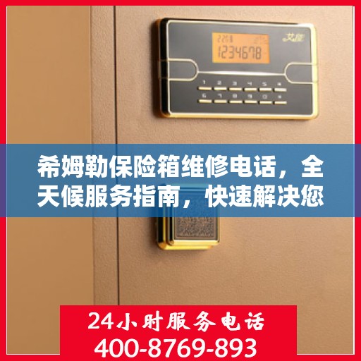 希姆勒保险箱维修电话，全天候服务指南，快速解决您的维修需求