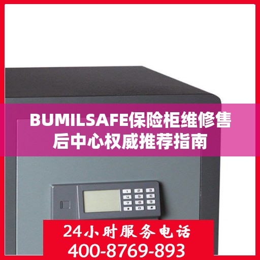 BUMILSAFE保险柜维修售后中心权威推荐指南