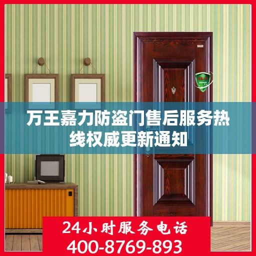 万王嘉力防盗门售后服务热线权威更新通知