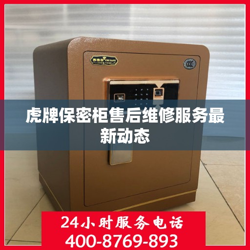 虎牌保密柜售后维修服务最新动态