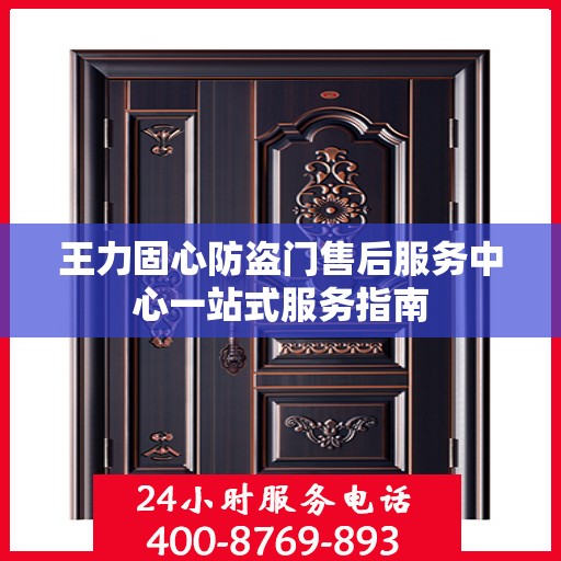 王力固心防盗门售后服务中心一站式服务指南