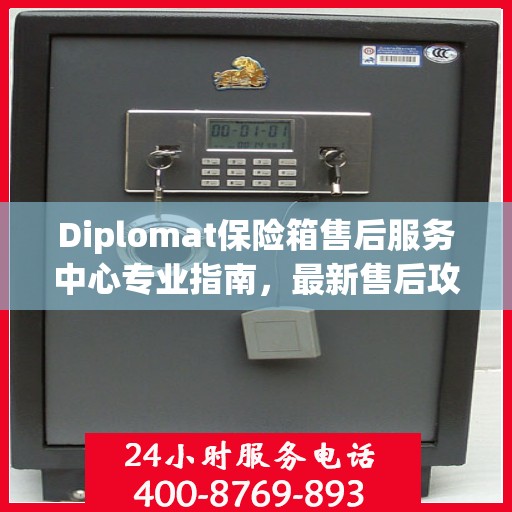 Diplomat保险箱售后服务中心专业指南，最新售后攻略与指南
