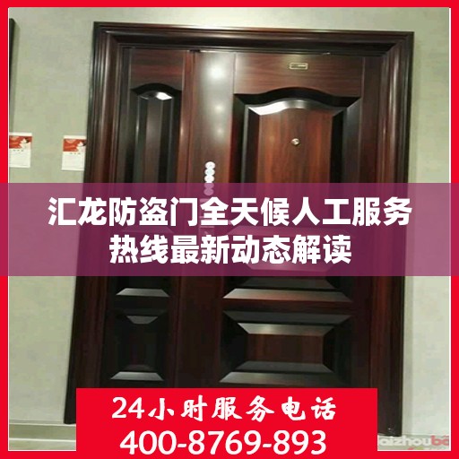 汇龙防盗门全天候人工服务热线最新动态解读