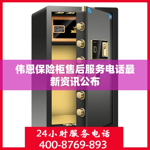 伟恩保险柜售后服务电话最新资讯公布