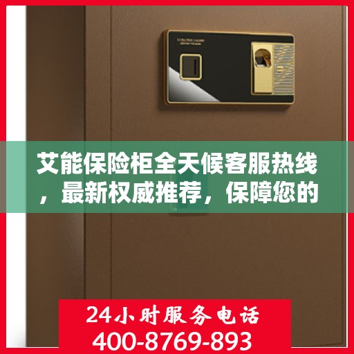 艾能保险柜全天候客服热线，最新权威推荐，保障您的安全需求
