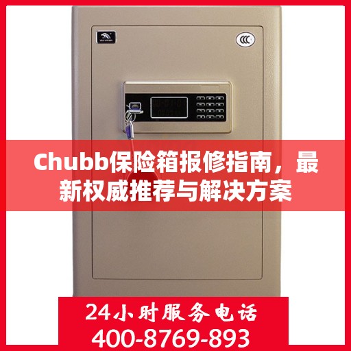 Chubb保险箱报修指南，最新权威推荐与解决方案