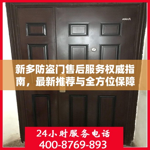新多防盗门售后服务权威指南，最新推荐与全方位保障