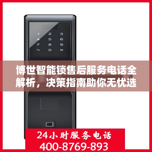 博世智能锁售后服务电话全解析，决策指南助你无忧选购