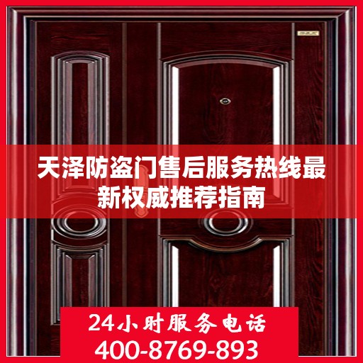天泽防盗门售后服务热线最新权威推荐指南