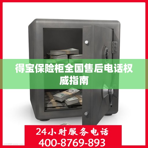 得宝保险柜全国售后电话权威指南