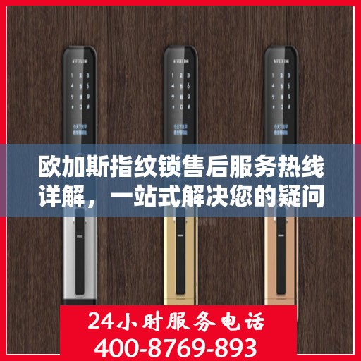 欧加斯指纹锁售后服务热线详解，一站式解决您的疑问与需求