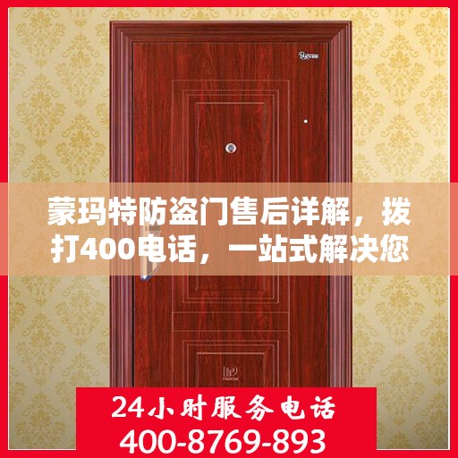 蒙玛特防盗门售后详解，拨打400电话，一站式解决您的售后问题