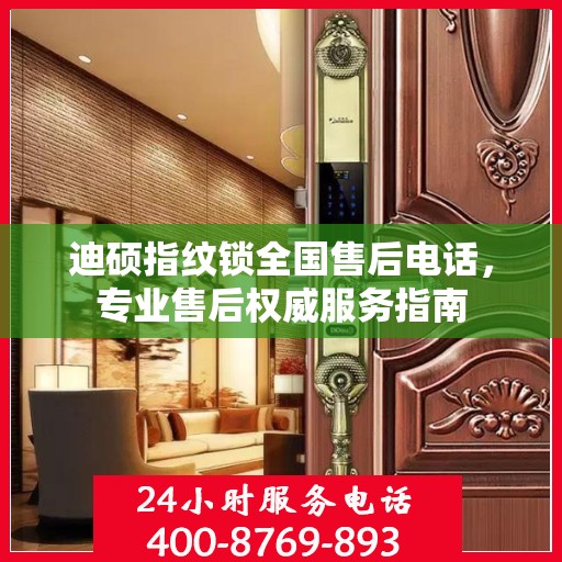 迪硕指纹锁全国售后电话，专业售后权威服务指南