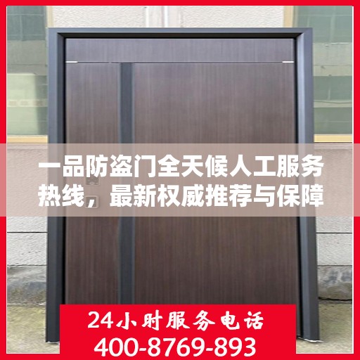 一品防盗门全天候人工服务热线，最新权威推荐与保障