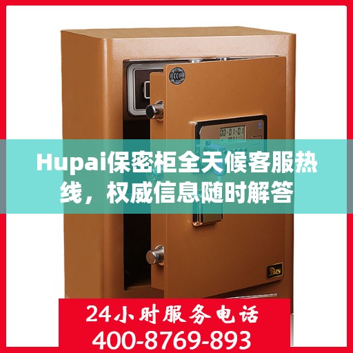 Hupai保密柜全天候客服热线，权威信息随时解答