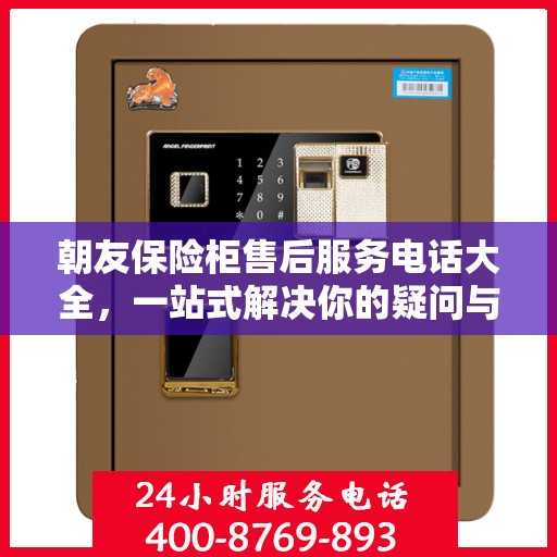 朝友保险柜售后服务电话大全，一站式解决你的疑问与需求