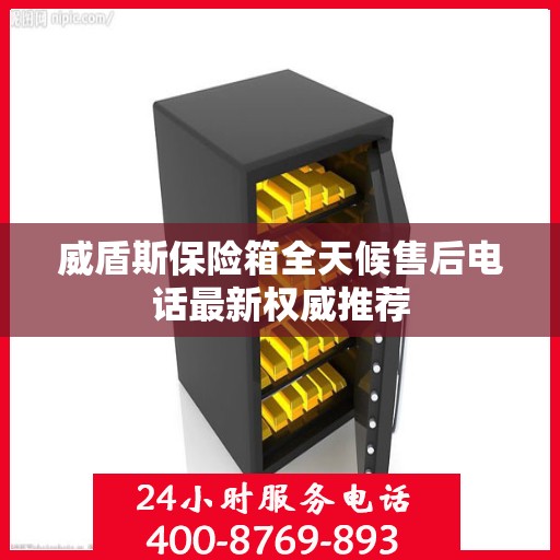 威盾斯保险箱全天候售后电话最新权威推荐