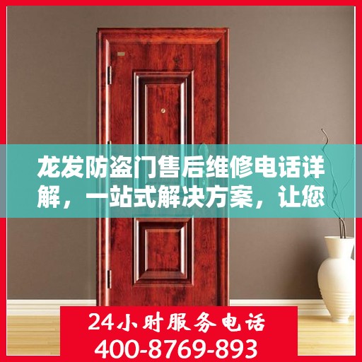 龙发防盗门售后维修电话详解，一站式解决方案，让您轻松解决维修问题