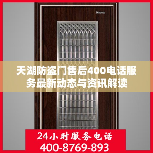 天湖防盗门售后400电话服务最新动态与资讯解读