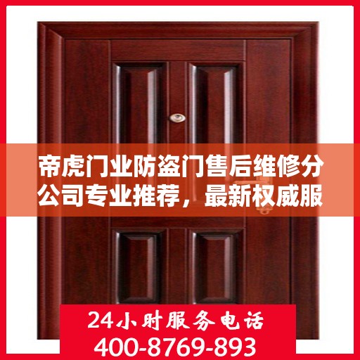 帝虎门业防盗门售后维修分公司专业推荐，最新权威服务指南