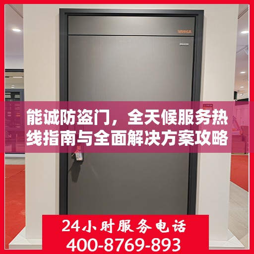 能诚防盗门，全天候服务热线指南与全面解决方案攻略