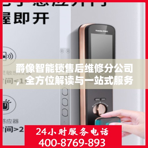 爵像智能锁售后维修分公司，全方位解读与一站式服务体验