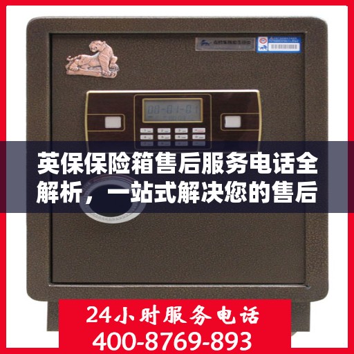 英保保险箱售后服务电话全解析，一站式解决您的售后需求