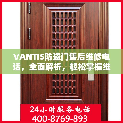 VANTIS防盗门售后维修电话，全面解析，轻松掌握维修服务秘籍