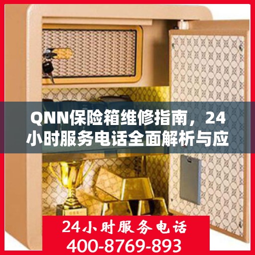 QNN保险箱维修指南，24小时服务电话全面解析与应急维修攻略