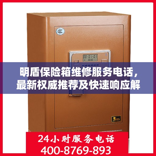 明盾保险箱维修服务电话，最新权威推荐及快速响应解决方案