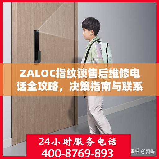 ZALOC指纹锁售后维修电话全攻略，决策指南与联系方式解析