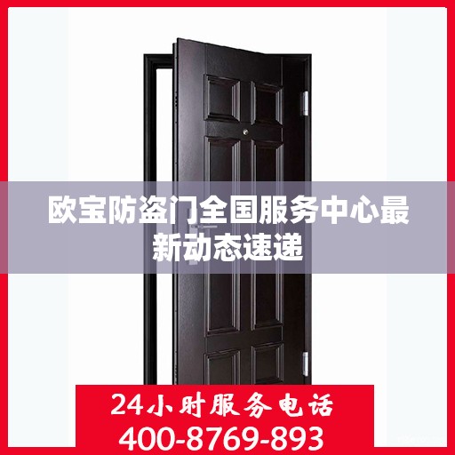 欧宝防盗门全国服务中心最新动态速递