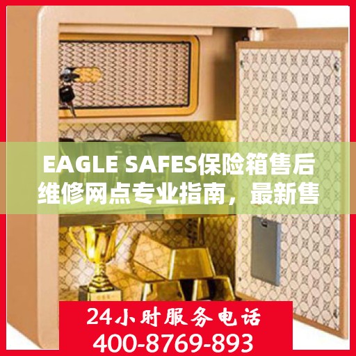 EAGLE SAFES保险箱售后维修网点专业指南，最新售后维修攻略