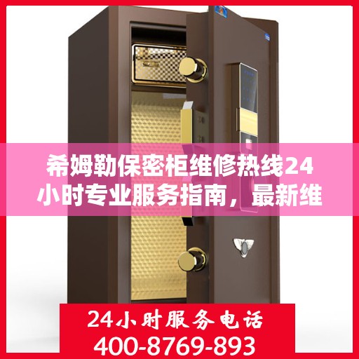 希姆勒保密柜维修热线24小时专业服务指南，最新维修攻略与电话速查